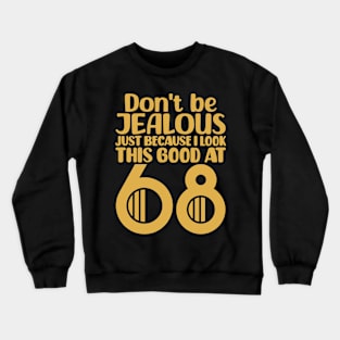 Don't Be Jealous Just Because I Look This Good At 68 Crewneck Sweatshirt